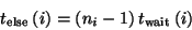 \begin{displaymath}
t_{\rm else}\left(i\right) = \left(n_{i}-1\right) t_{\rm wait}\left(i\right)
\end{displaymath}