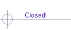 Closed!